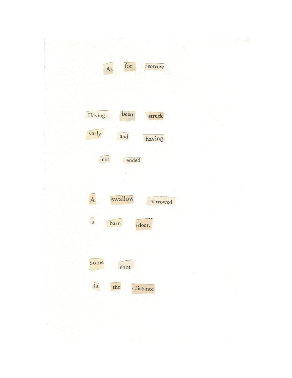 As for sorrow

Having been struck
early and having
not ended
A swallow narrowed
a barn door.
Some shot
in the distance